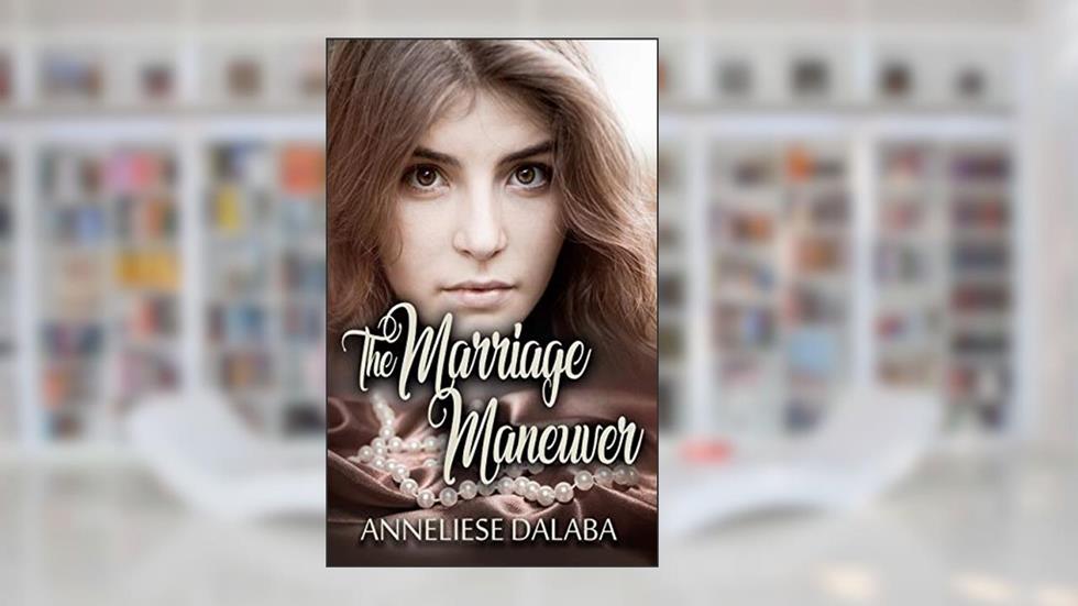 The Marriage Maneuver (Arranged Marriage Series Book 2), written by Anneliese Dalaba