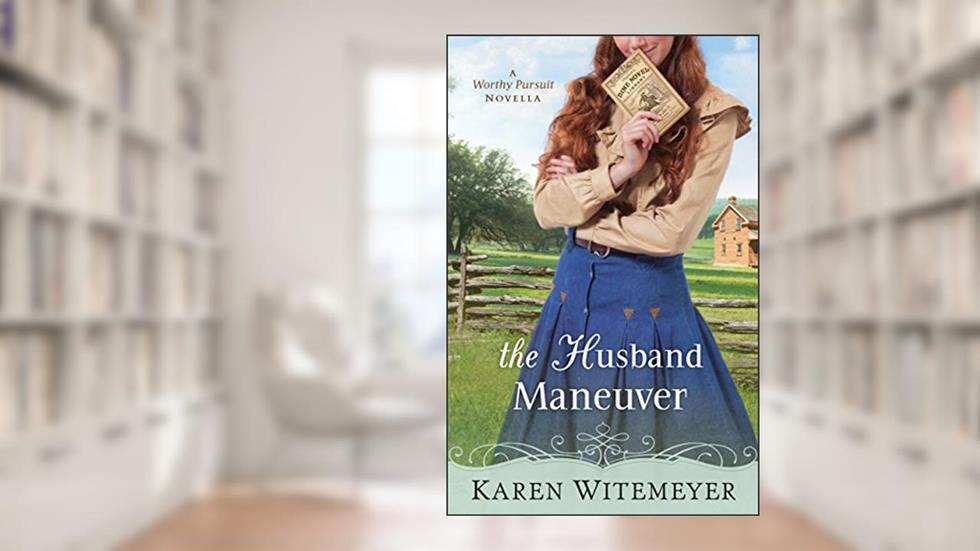 The Husband Maneuver (With This Ring? Collection): A Worthy Pursuit Novella, written by Karen Witemeyer