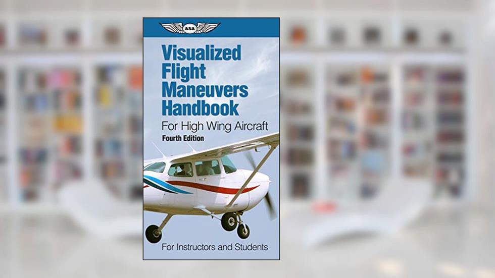 Visualized Flight Maneuvers Handbook for High Wing Aircraft: for Instructors and Students, written by ASA Test Prep Board