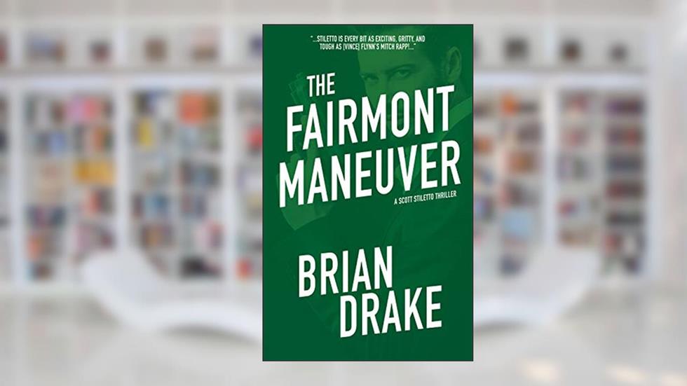 The Fairmont Maneuver (Scott Stiletto Book 2), written by Brian Drake