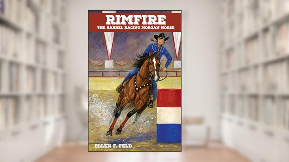 Rimfire: The Barrel Racing Morgan Horse (Morgan Horse Series, Book 6), written by Ellen F. Feld