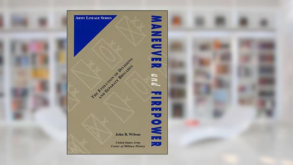 Maneuver and Firepower: The Evolution of Divisions and Separate Brigades (Army Lineage Series), written by UNited States Army Center of Military History
