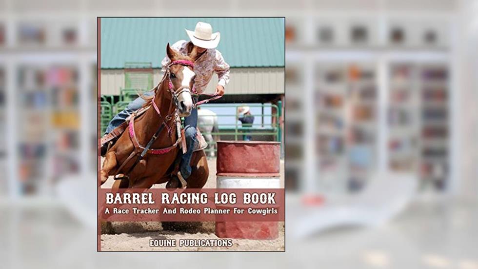 Barrel Racing Log Book: A race tracker and rodeo planner for cowgirls., written by Equine Publications