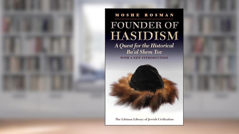 Founder of Hasidism: A Quest for the Historical Ba'al Shem Tov (The Littman Library of Jewish Civilization), written by Moshe Rosman