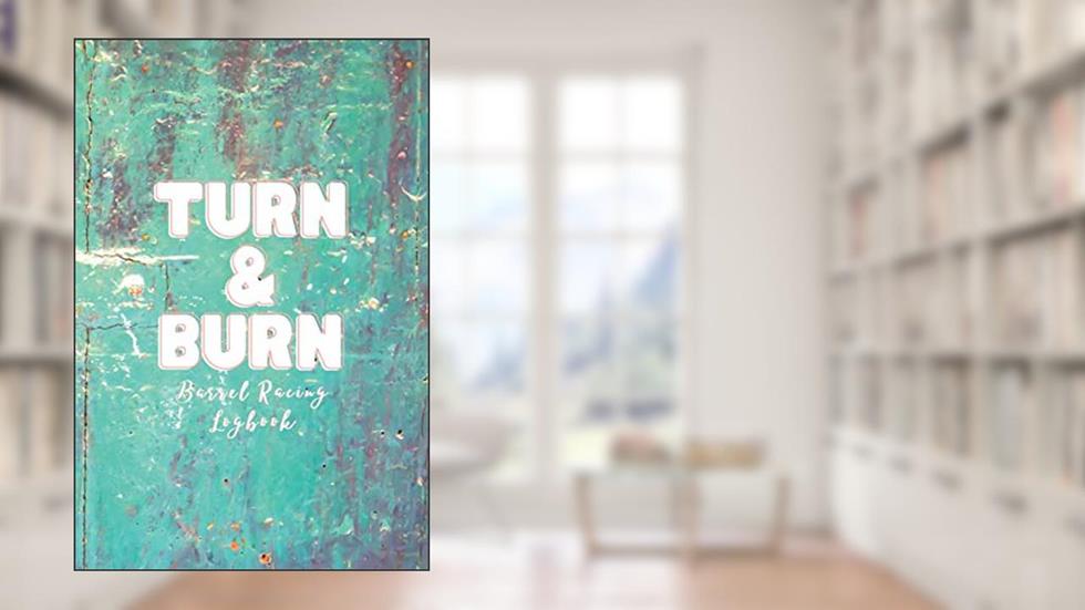 Turn & Burn Barrel Racing Logbook: Barrel Racer Tracker - Horse Lovers Log Book - Pole Bending Diary for Rodeo Cowgirls, written by West Life 25