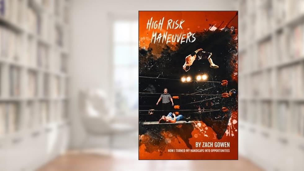 High Risk Maneuvers: How I Turned My Handicaps Into Opportunities, written by Zach Gowen