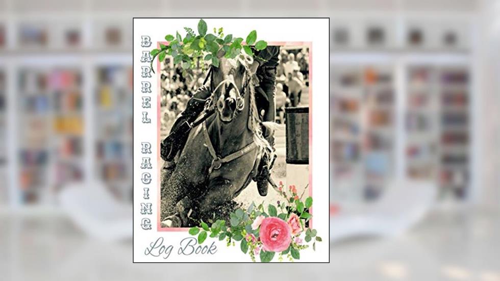 Barrel Racing Log Book: Memory Journal For Rodeo Barrel Racer Cowgirls, written by Cactus & Pine Publ.