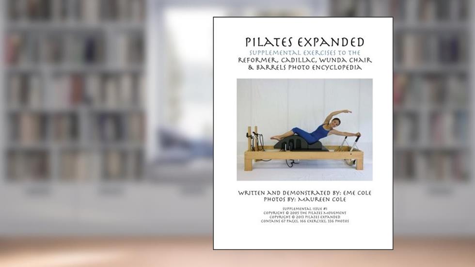Pilates Expanded Supplemental Exercises To The Reformer, Cadillac, Wunda Chair & Barrels Photo Encyclopedia, written by Eme Cole
