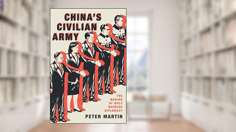 China's Civilian Army: The Making of Wolf Warrior Diplomacy, written by Peter Martin