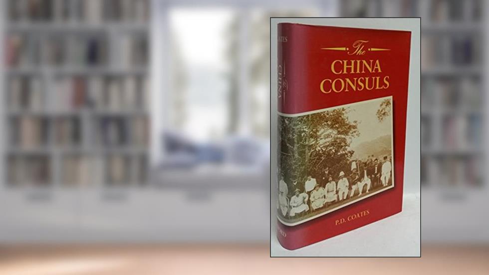 The China Consuls: British Consular Officers, 1843-1943, written by P. D. Coates