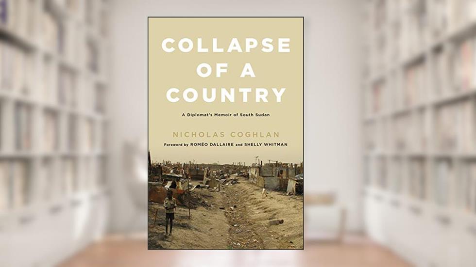 Collapse of a Country: A Diplomat's Memoir of South Sudan, written by Nicholas Coghlan