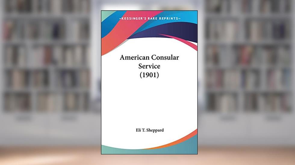 American Consular Service (1901), written by Eli T Sheppard