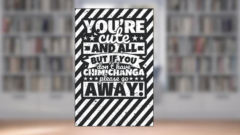 Notebook lined: You're Cute and all, but if you don't have chimichanga please stay away!, written by Fabian Rollbrett