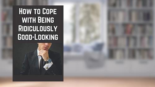 Cover from How to Cope With Being Ridiculously Good-Looking, written by Chimichanga Co