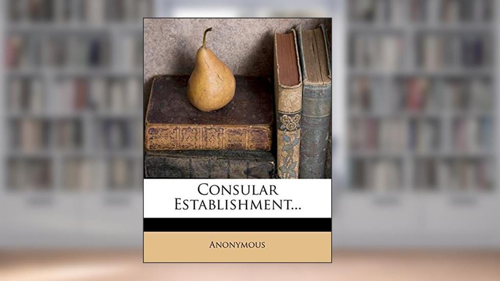 Consular Establishment..., written by Anonymous