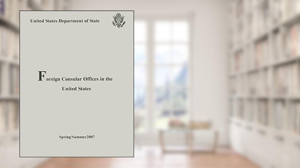 Foreign Consular Offices in the United States: Spring/Summer 2007, written by United States Department of State