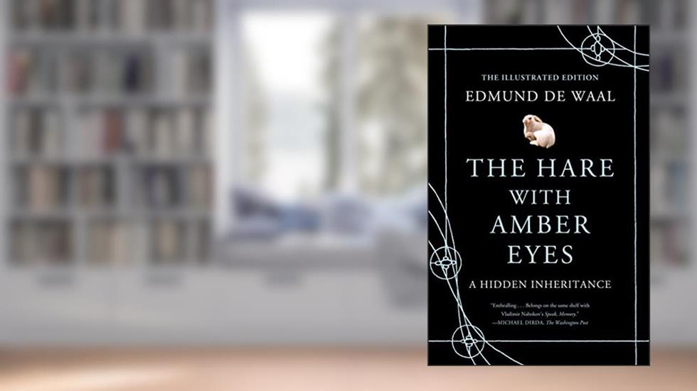 The Hare with Amber Eyes (Illustrated Edition): A Hidden Inheritance, written by Edmund de Waal