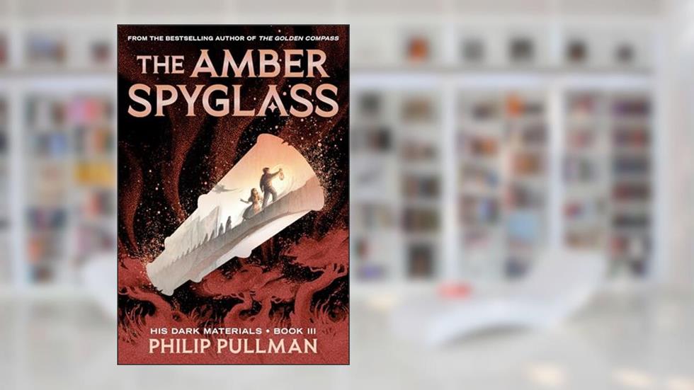 His Dark Materials: The Amber Spyglass (Book 3), written by Philip Pullman