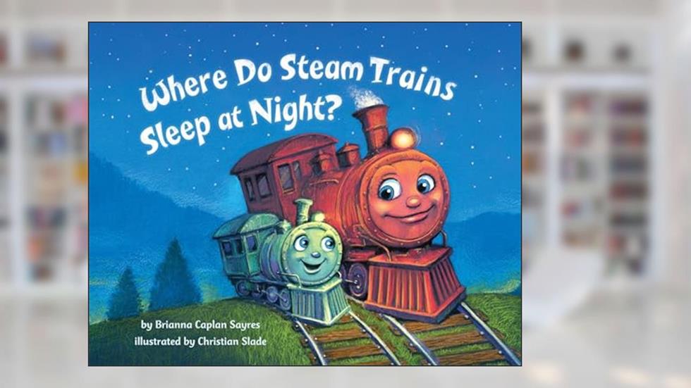 Where Do Steam Trains Sleep at Night? (Where Do...Series), written by Brianna Caplan Sayres