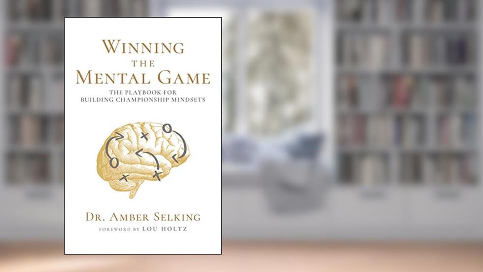 Winning the Mental Game: The Playbook for Building Championship Mindsets, written by Dr. Amber Selking