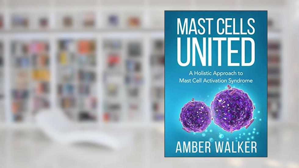Mast Cells United: A Holistic Approach to Mast Cell Activation Syndrome, written by Amber Walker