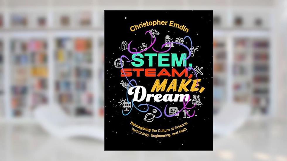 Reimagining the Culture of Science, Technology, Engineering, and Mathematics Stem, Steam, Make, Dream, written by Christ Emdin