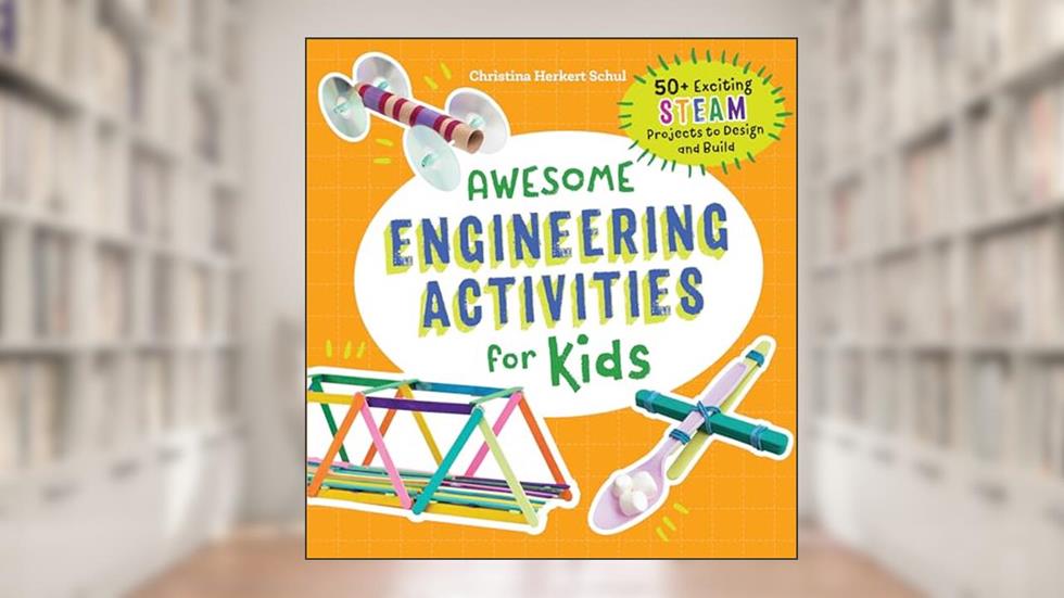 Awesome Engineering Activities for Kids: 50+ Exciting STEAM Projects to Design and Build (Awesome STEAM Activities for Kids), written by Christina Schul