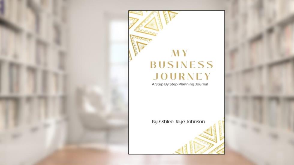 My Business Journey: A Step By Step Planning Journal, written by Ashlee  Jaye Johnson