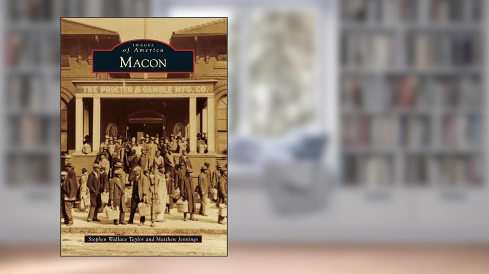 Macon (Images of America), written by Stephen Wallace Taylor; Matthew Jennings