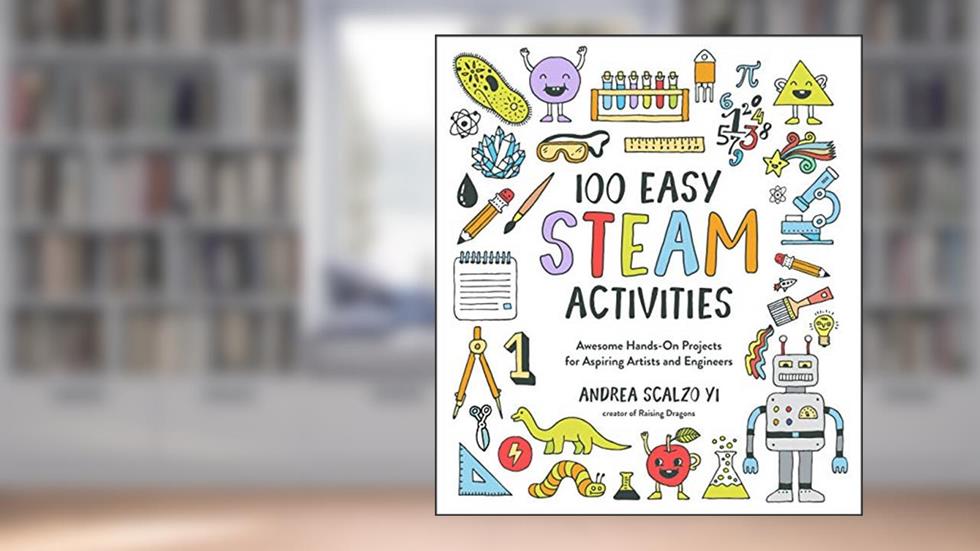 100 Easy STEAM Activities: Awesome Hands-On Projects for Aspiring Artists and Engineers, written by Andrea Scalzo Yi