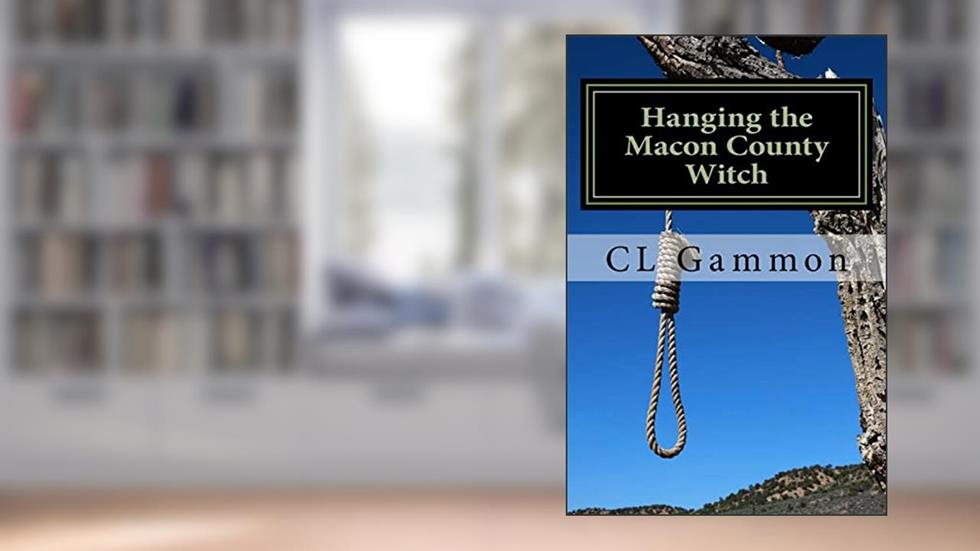 Hanging the Macon County Witch, written by CL Gammon