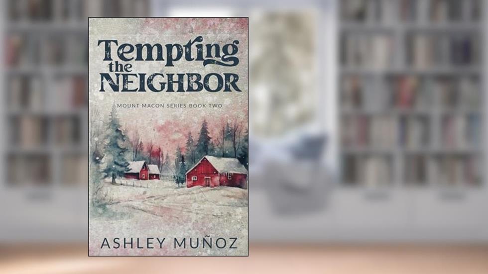 Tempting the Neighbor: An Enemies to Lovers Romance (Mount Macon), written by Ashley Munoz