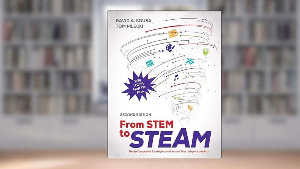 From STEM to STEAM: Brain-Compatible Strategies and Lessons That Integrate the Arts, written by David A. Sousa; Thomas J. Pilecki