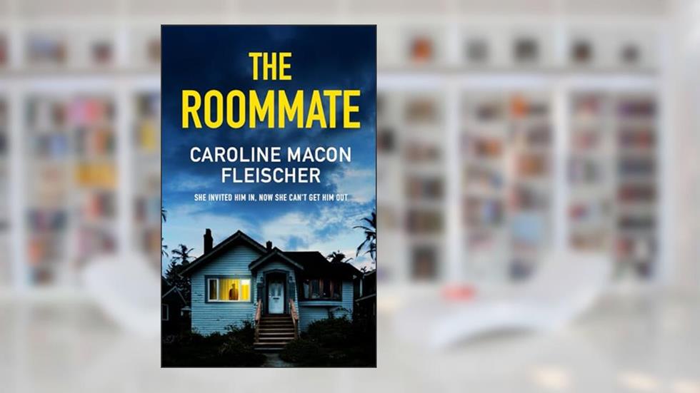THE ROOMMATE a dark and twisty psychological thriller with an ending you won't forget, written by CAROLINE MACON FLEISCHER