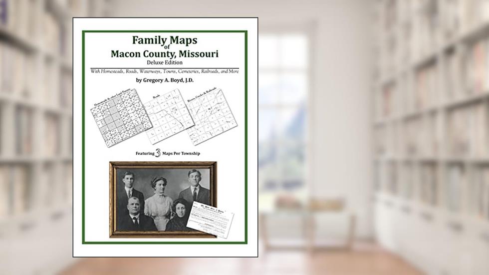 Family Maps of Macon County, Missouri, written by Gregory A. Boyd J.D.