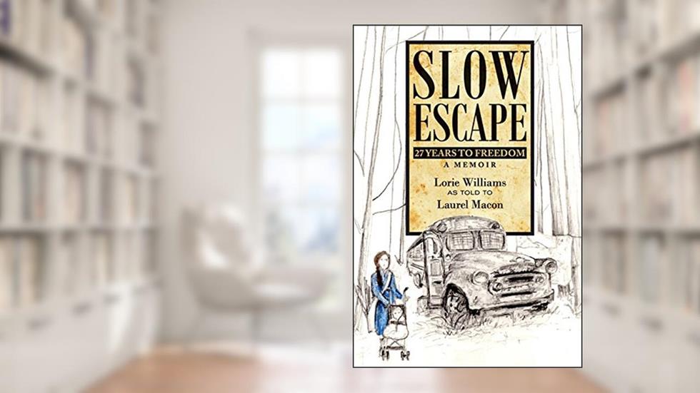 Slow Escape: 27 Years to Freedom A Memoir, written by Lorie Williams; Laurel Macon