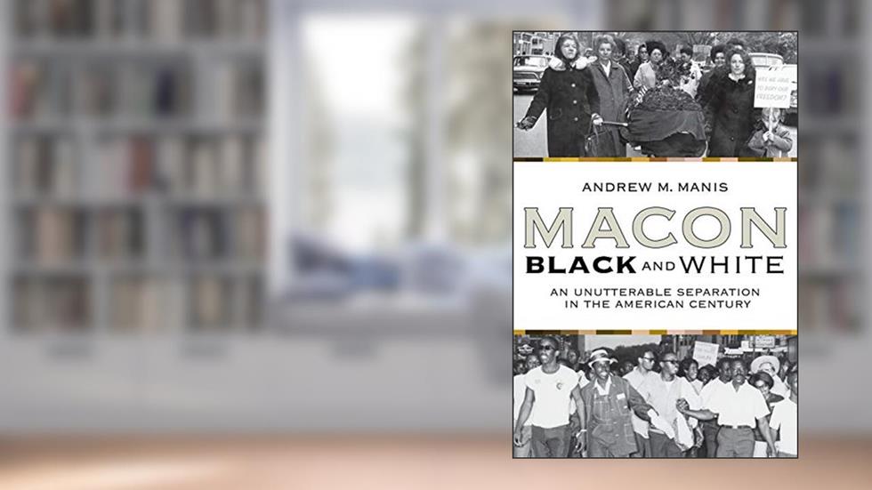 Macon Black and White: An Unutterable Separation in the American Century, written by Andrew M Manis