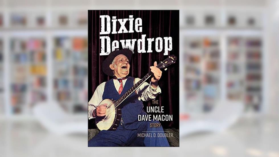 Dixie Dewdrop: The Uncle Dave Macon Story (Music in American Life), written by Michael D. Doubler