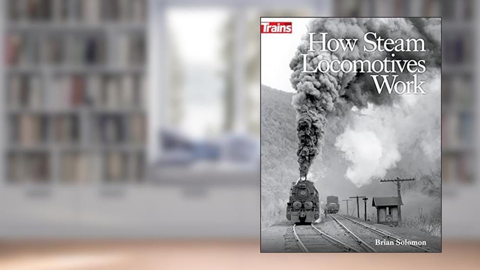 How Steam Locomotives Work, written by Brian Solomon
