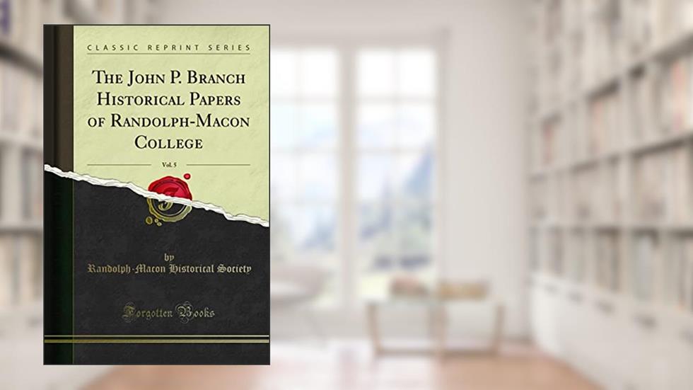 The John P. Branch Historical Papers of Randolph-Macon College, Vol. 5 (Classic Reprint), written by Randolph-Macon Historical Society