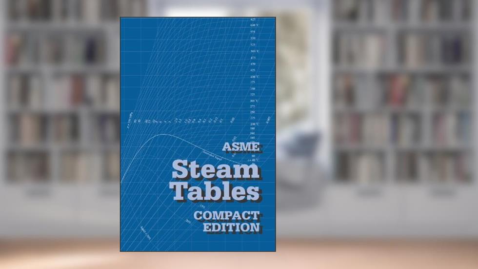 ASME Steam Tables - Compact Edition, written by ASME Research and Technology Committee on Water; Subcommittee on Properties of Steam Steam in Thermal Systems