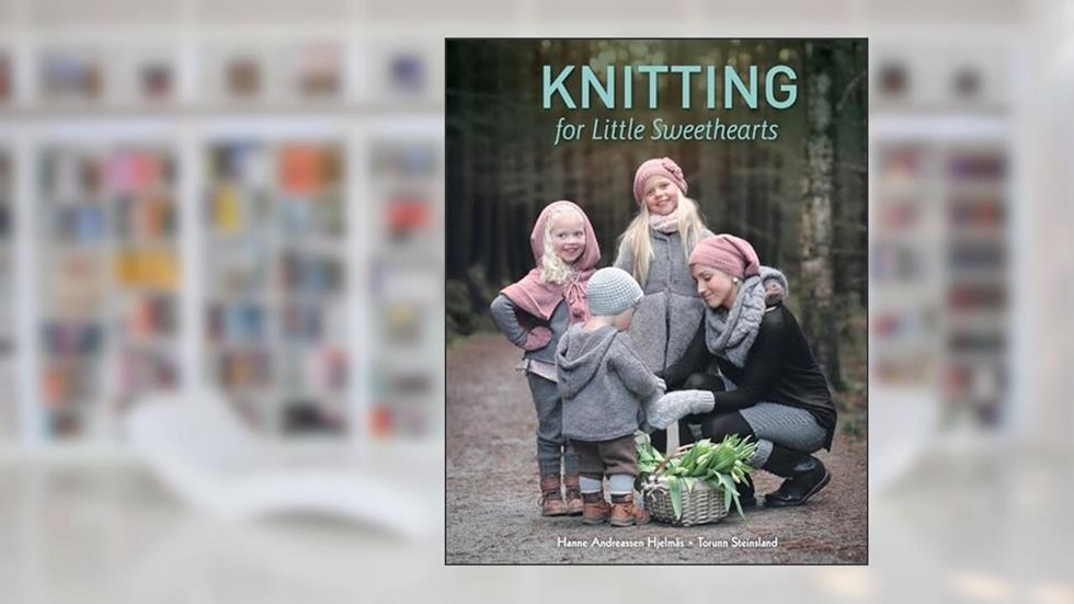 Knitting for Little Sweethearts, written by Hanne Andreassen Hjelmås; Torunn Steinsland