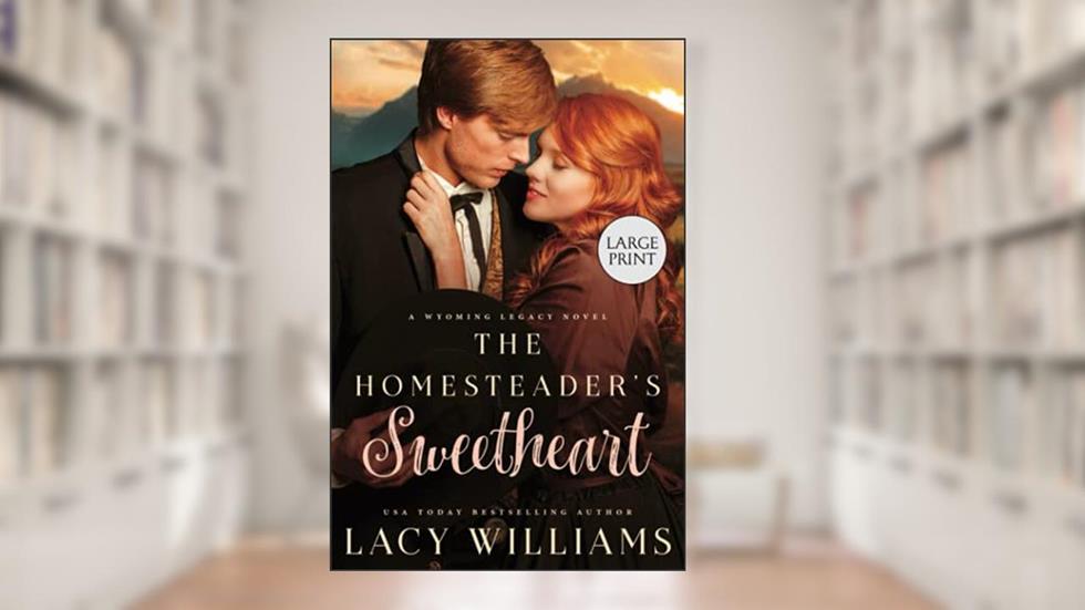The Homesteader's Sweetheart: Large Print, written by Lacy Williams