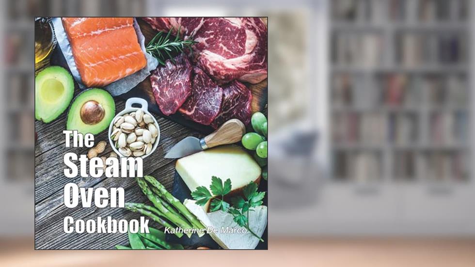 The Steam Oven Cookbook, written by Kathy De Marco