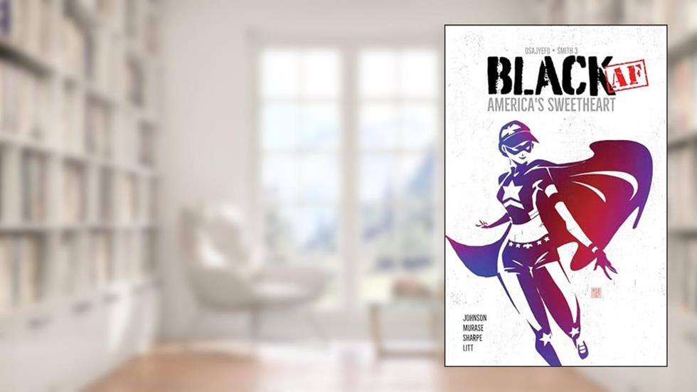 BLACK [AF]: America's Sweetheart, written by Kwanza Osajyefo