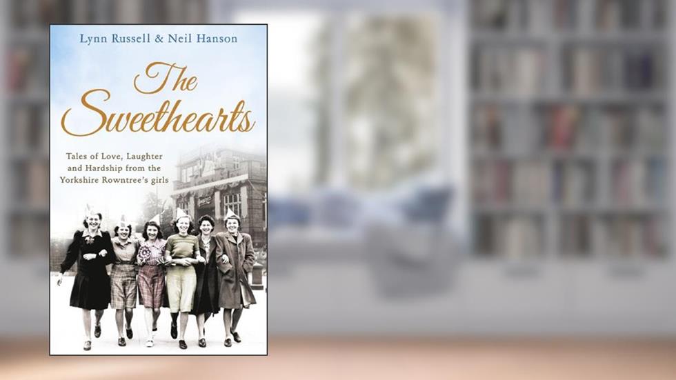 The Sweethearts: Tales of love, laughter and hardship from the Yorkshire Rowntree's girls, written by Lynn Russell; Neil Hanson
