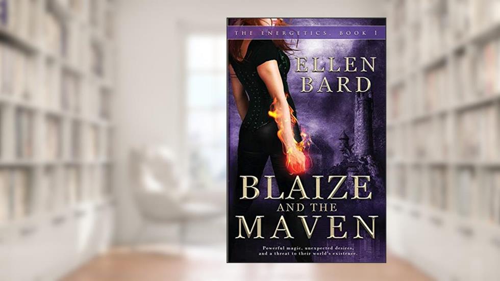 Blaize and the Maven: Book 1 of The Energetics Series, written by Ellen Bard