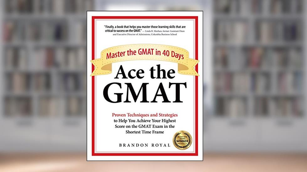 Ace the GMAT: Master the GMAT in 40 Days, written by Brandon Royal