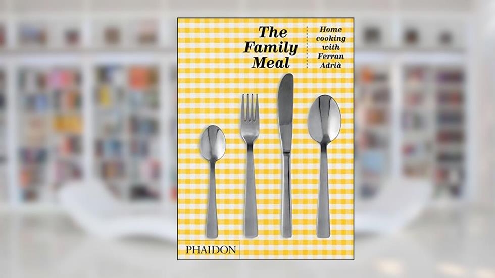 The Family Meal: Home cooking with Ferran Adrià, written by Ferran Adrià