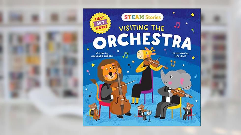 STEAM Stories Visiting the Orchestra (First Art Words): First Art Words, written by Mackenzie Harper